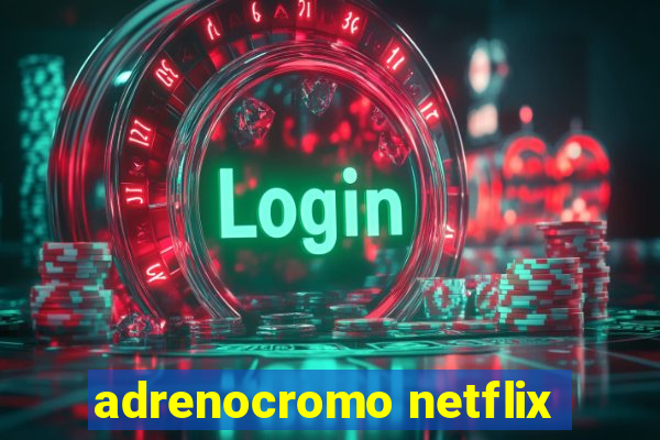 adrenocromo netflix